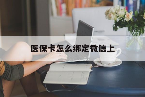 甘南最新医保卡怎么绑定微信上方法分析(最方便真实的甘南医保卡如何绑定在微信方法)