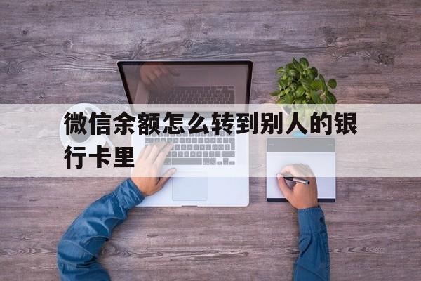 甘南最新微信余额怎么转到别人的银行卡里方法分析(最方便真实的甘南微信余额怎么给别人转到银行卡方法)