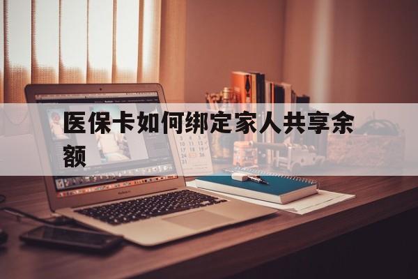 甘南最新医保卡如何绑定家人共享余额方法分析(最方便真实的甘南医保卡怎么绑定家人医保卡方法)