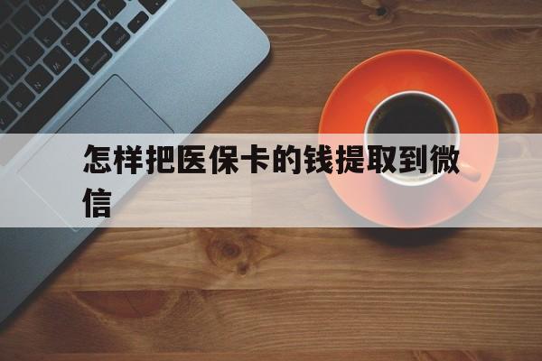 甘南最新怎样把医保卡的钱提取到微信方法分析(最方便真实的甘南怎样把医保卡的钱提取到微信里方法)