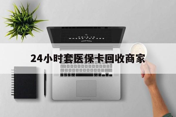 甘南最新24小时套医保卡回收商家方法分析(最方便真实的甘南高价回收医保卡方法)