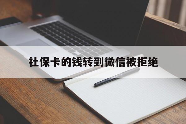 甘南最新社保卡的钱转到微信被拒绝方法分析(最方便真实的甘南社保卡转进去的钱转不出来了怎么办?方法)