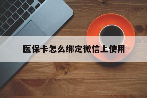 甘南最新医保卡怎么绑定微信上使用方法分析(最方便真实的甘南医保卡怎么绑定手机微信方法)